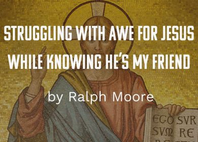 Struggling with Awe for Jesus While Knowing He’s My Friend